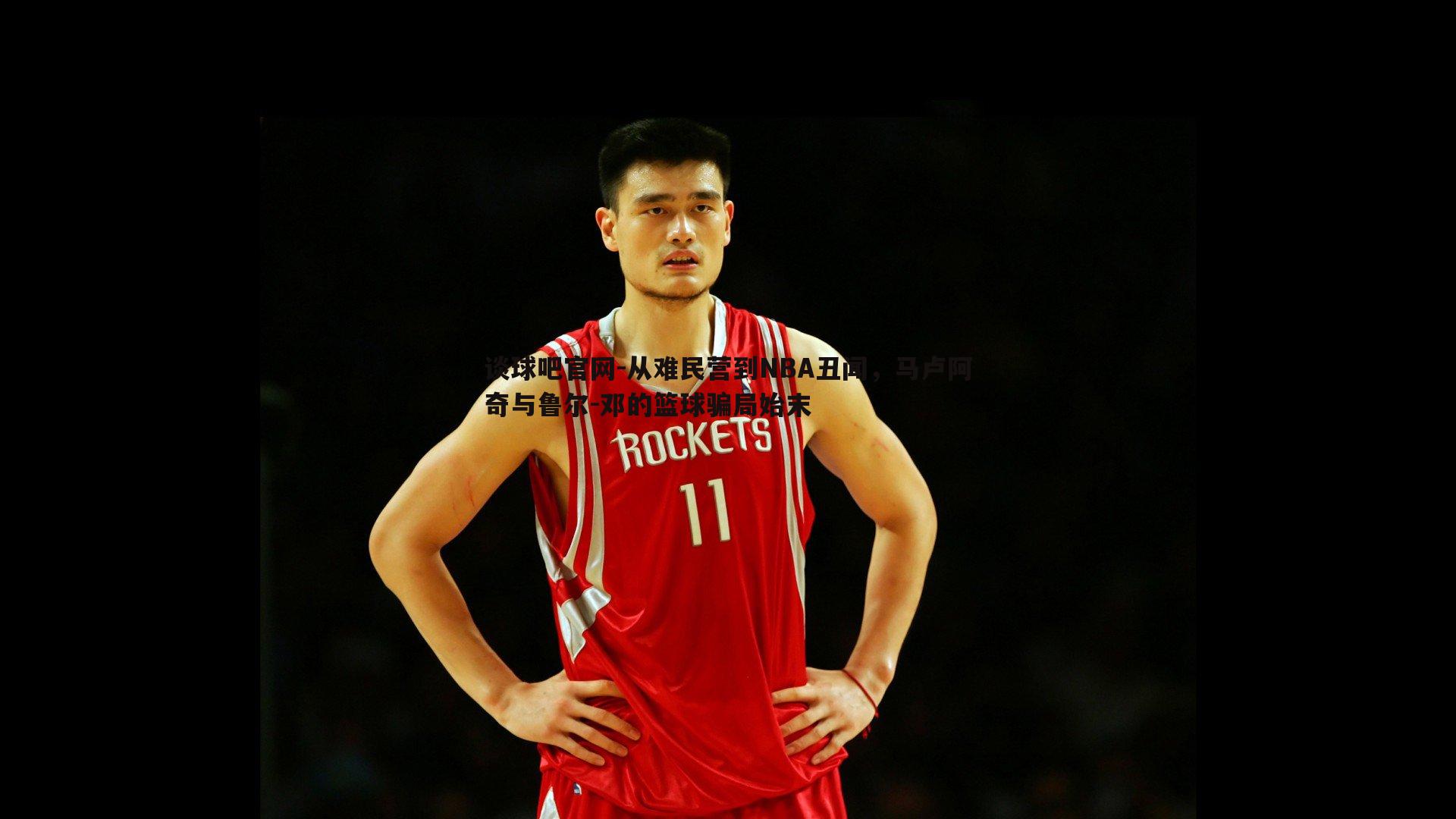 从难民营到NBA丑闻，马卢阿奇与鲁尔-邓的篮球骗局始末
